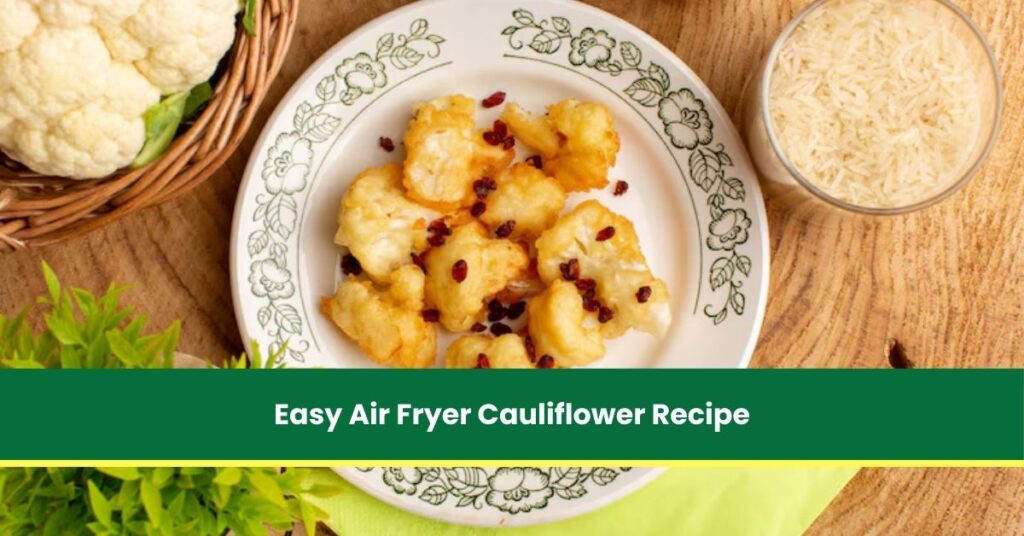 Easy Air Fryer Cauliflower Recipe for a Quick, Tasty Snack or Side