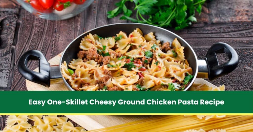Easy One-Skillet Cheesy Ground Chicken Pasta Recipe Perfect for Weeknights