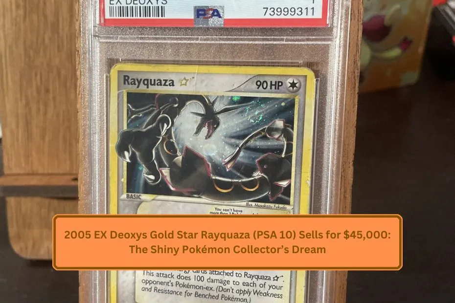 2005 EX Deoxys Gold Star Rayquaza (PSA 10) Sells for $45,000: The Shiny Pokémon Collector’s Dream