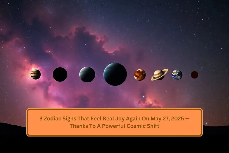 3 Zodiac Signs That Feel Real Joy Again On May 27, 2025 — Thanks To A Powerful Cosmic Shift