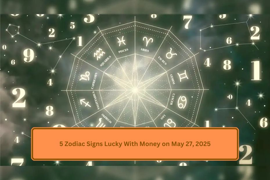 5 Zodiac Signs Lucky With Money on May 27, 2025