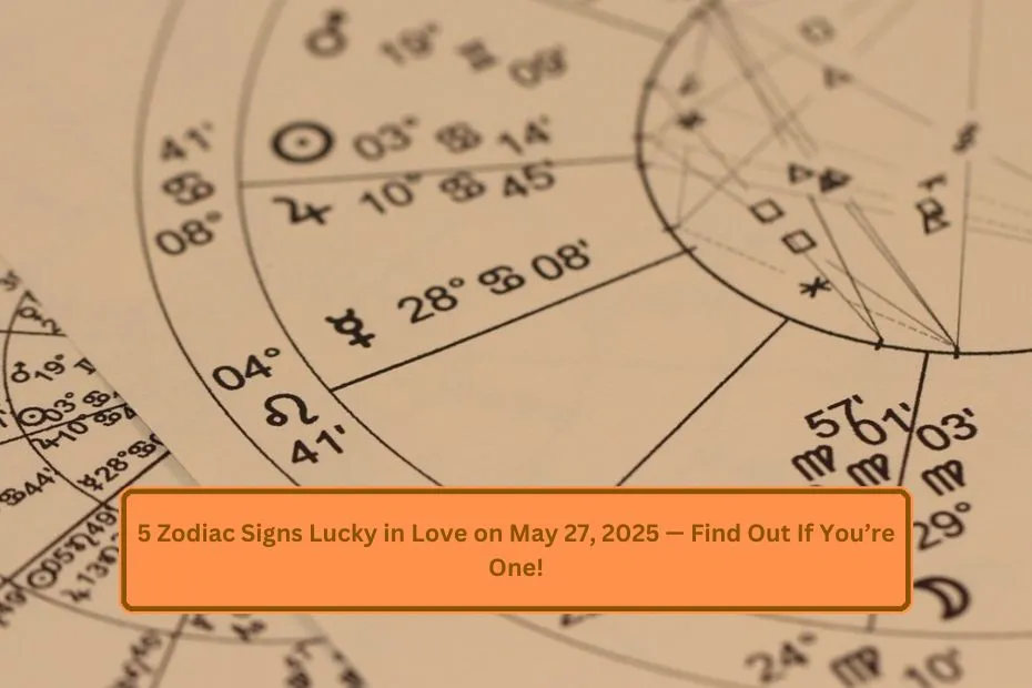 5 Zodiac Signs Lucky in Love on May 27, 2025 — Find Out If You’re One!