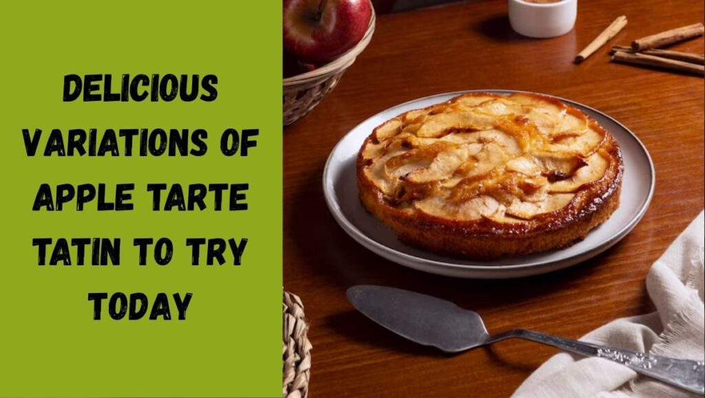 Delicious Variations of Apple Tarte Tatin to Try Today
