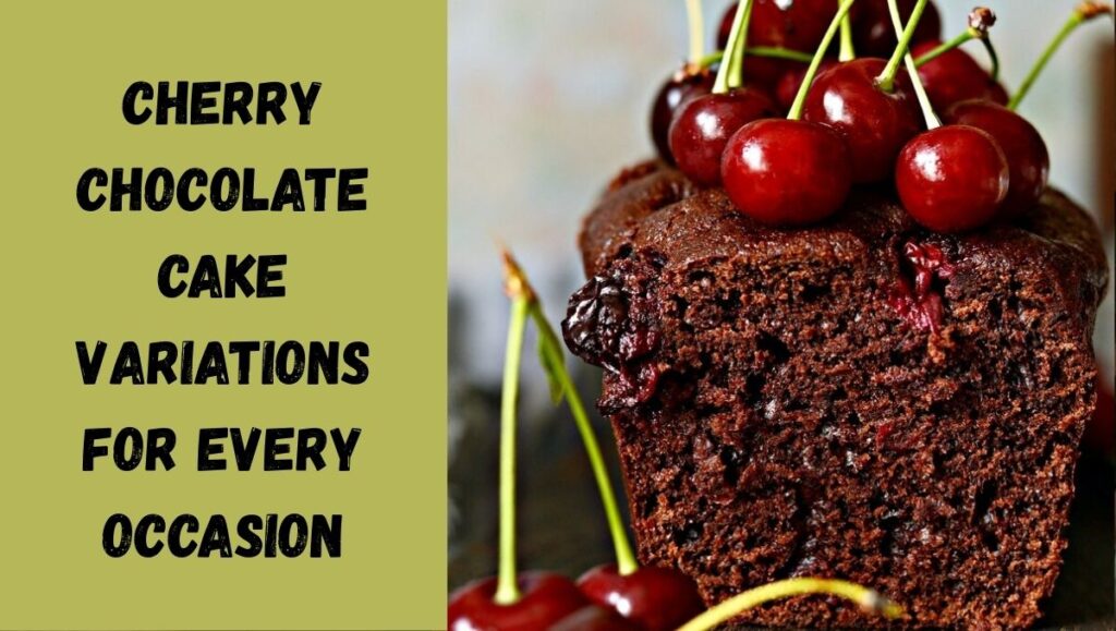 Cherry Chocolate Cake Variations for Every Occasion