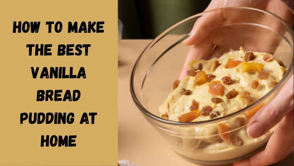 How to Make the Best Vanilla Bread Pudding at Home