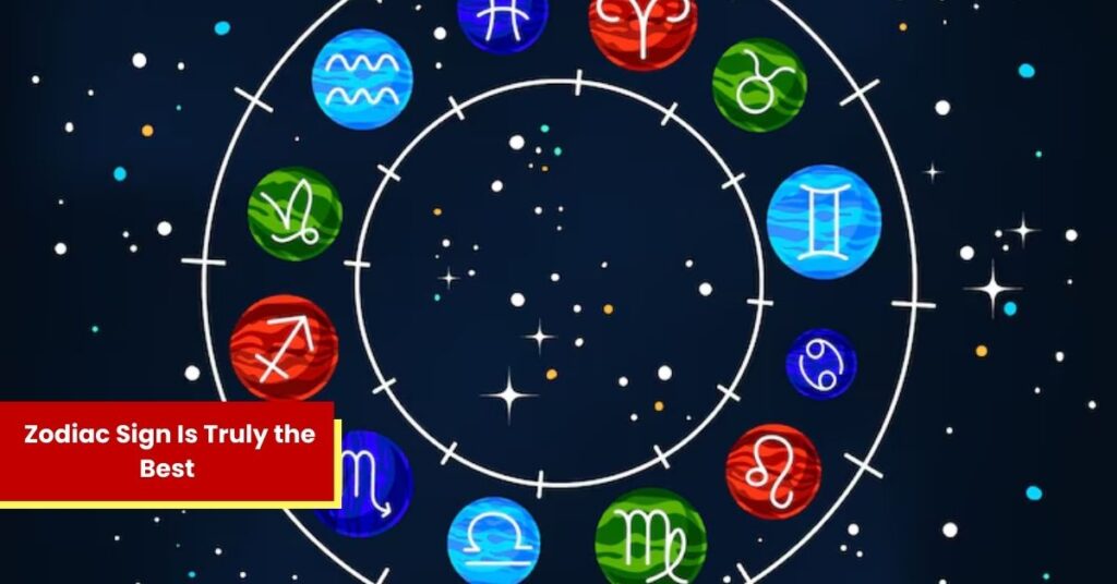 Which Zodiac Sign Is Truly the Best? Astrologers Share Their Surprising Opinions