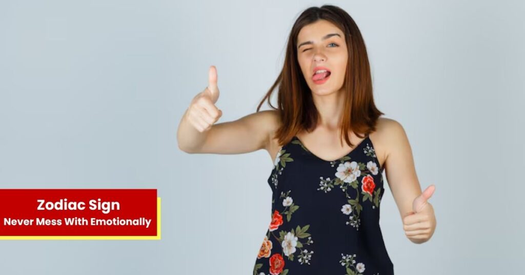 4 Zodiac Signs You Should Never Mess With Emotionally – Here’s Why