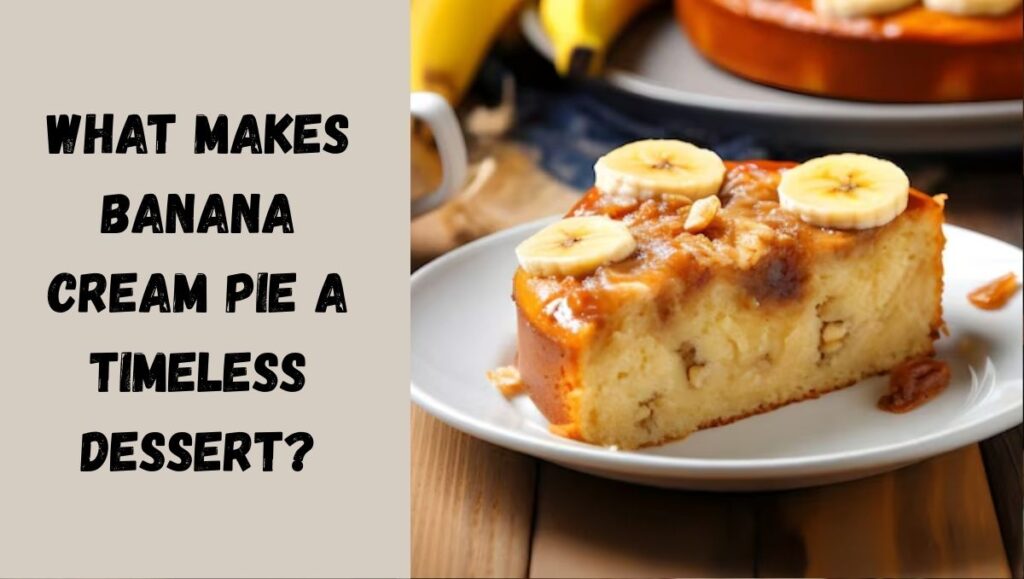 What Makes Banana Cream Pie a Timeless Dessert?