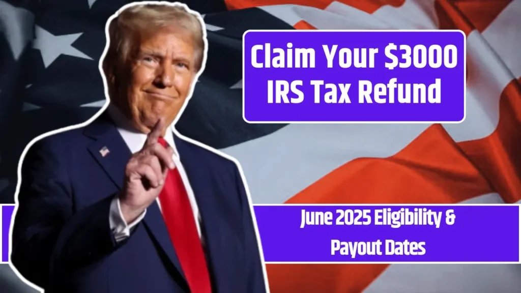 Claim Your $3000 IRS Tax Refund: June 2025 Eligibility & Payout Dates
