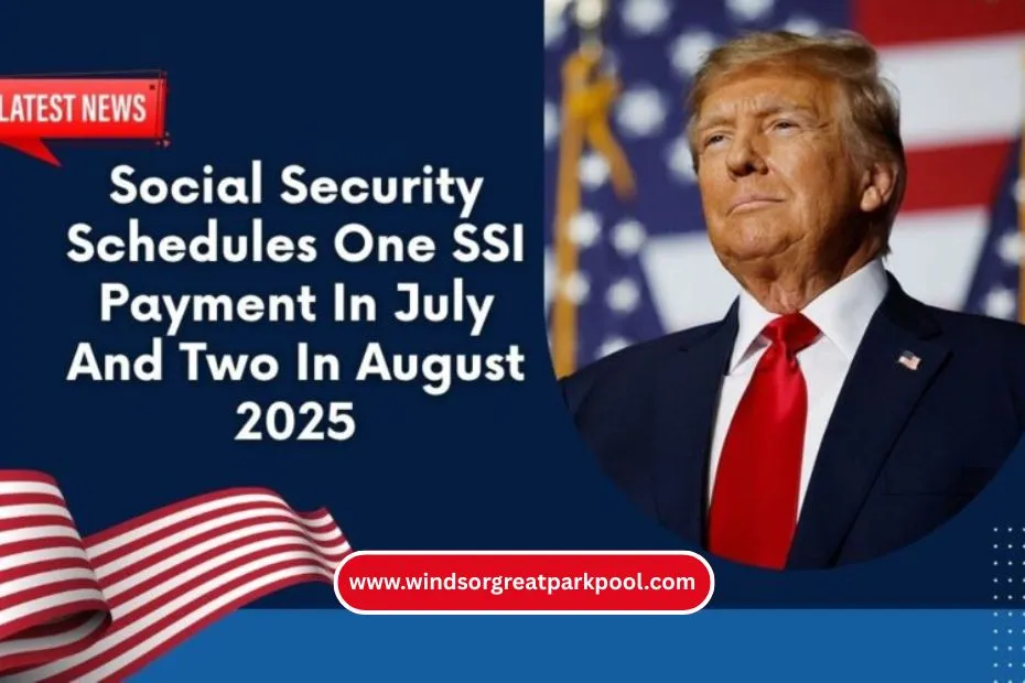 Social Security Schedules One SSI Payment In July And Two In August 2025