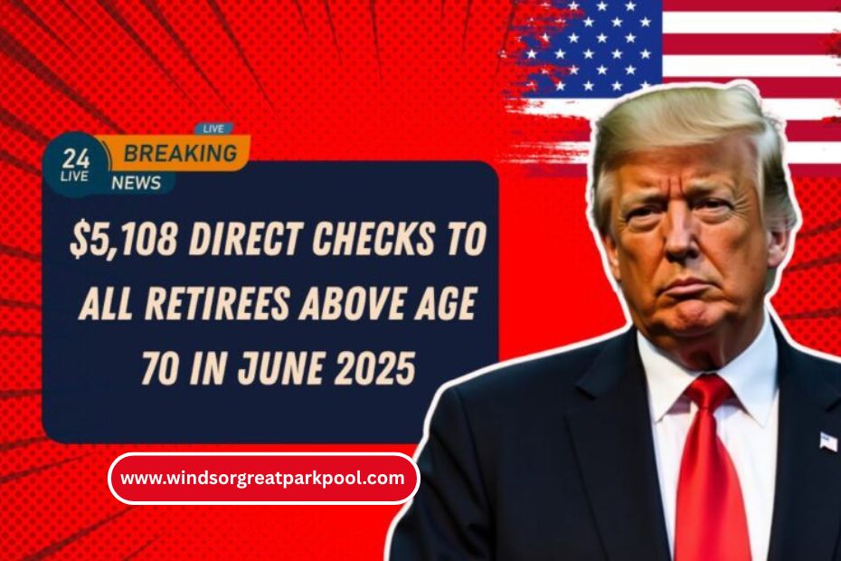 $5,108 Direct Checks To All Retirees Above Age 70 In June 2025 – Latest Updates & Eligibility Explained