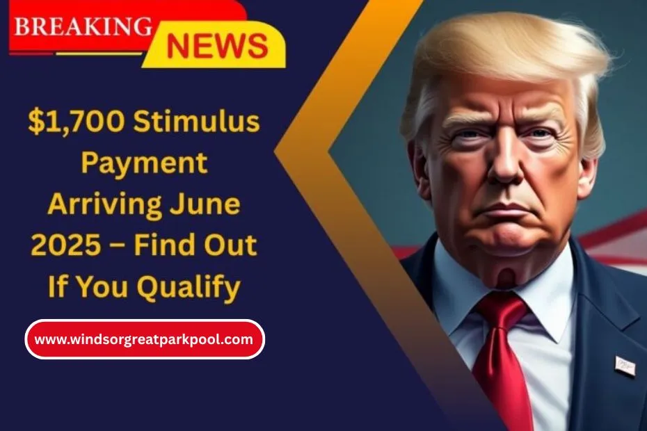 $1,700 Stimulus Payment Arriving June 2025 – Find Out If You Qualify