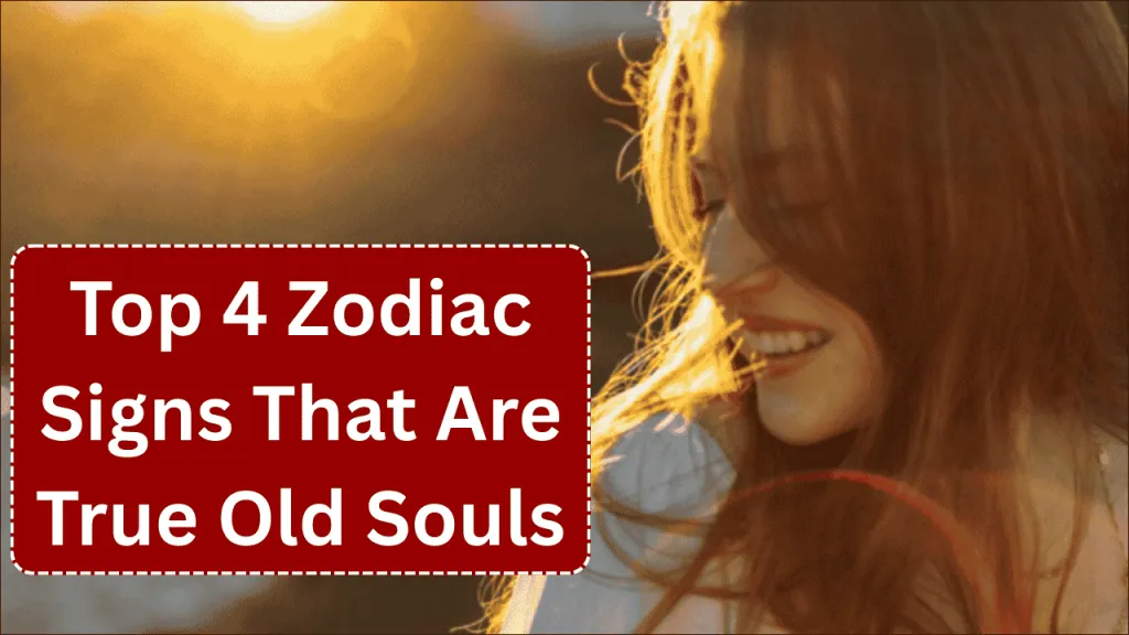 Top 4 Zodiac Signs That Are True Old Souls